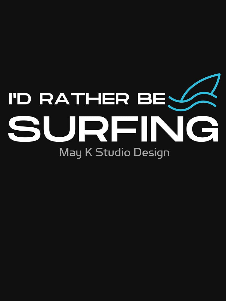 I’d rather be surfing Unisex , Surfing lover, Surfing Party, Surfer Gift, Surfing sport Surfing shirts, Surfing beach, Surfing summer by May K Studio Design