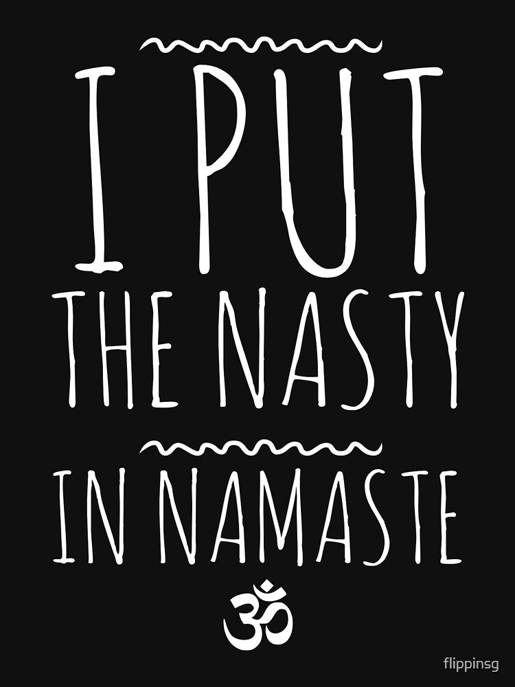 I Put the Nasty in Namaste by flippinsg