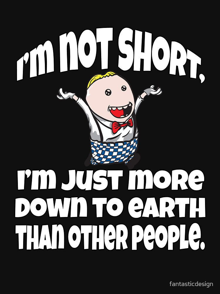 Funny Sarcastic Humor I’m Not Short, I’m Just More Down To Earth Than Other People by fantasticdesign
