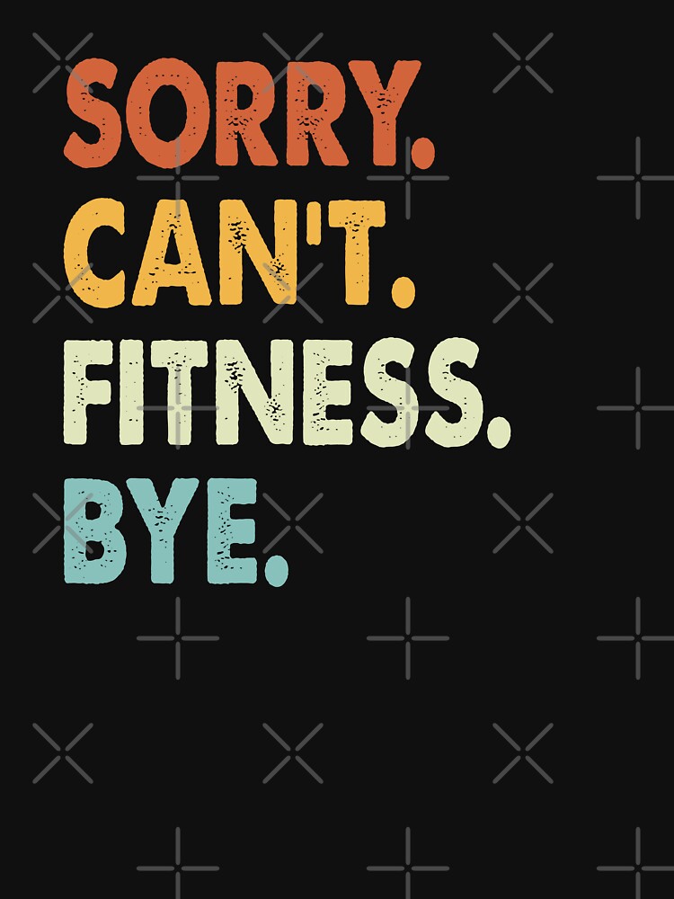 Sorry Can't Fitness Bye Funny Fitness, Sorry Can't Fitness Bye Funny Boys Girls Mens Womens Chritsma Birthday Gift by xlnv
