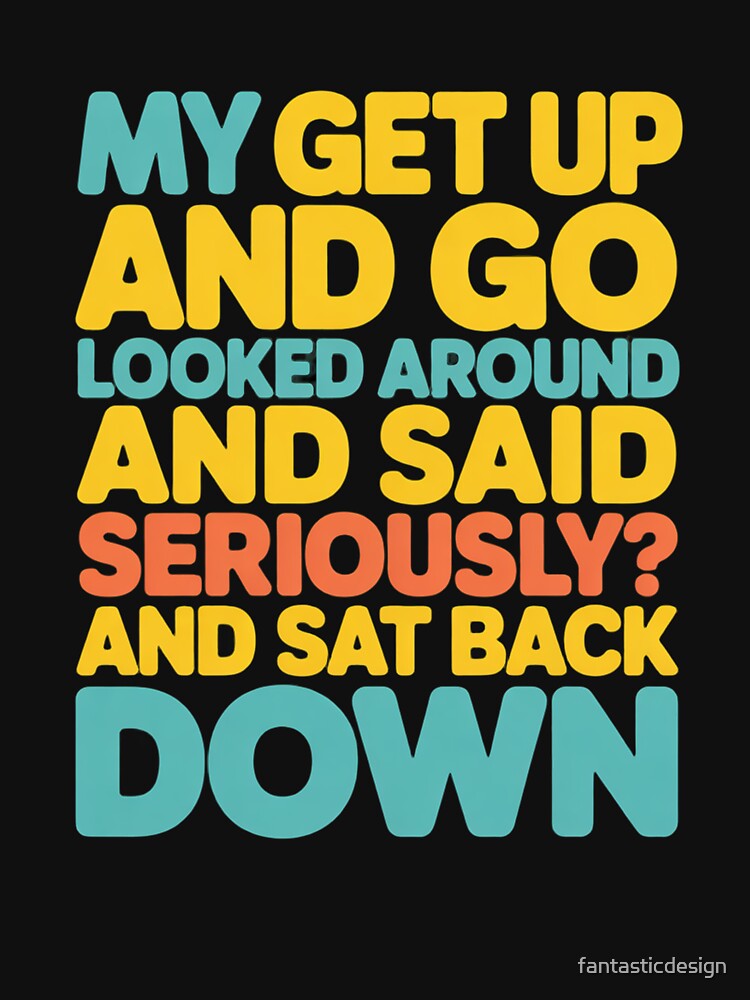 Sarcastic Funny Humor Design My Get Up And Go Looked Around by fantasticdesign Unisex , , , Long Sleeve Tee