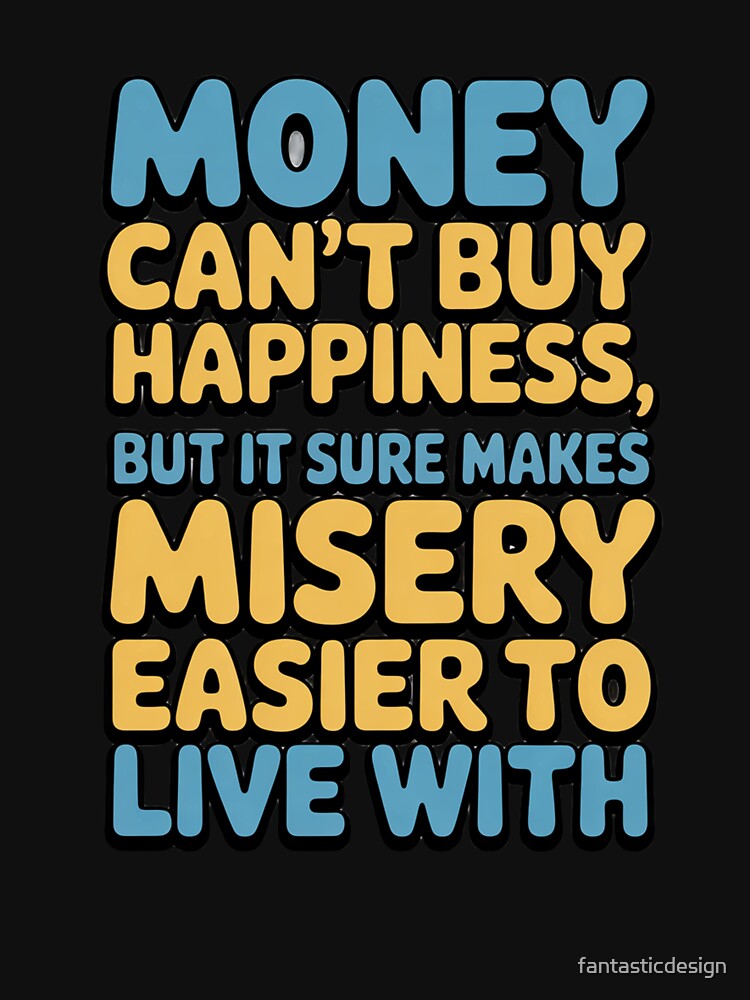 Sarcastic Funny Humor Art Design Money Can’t Buy Happiness by fantasticdesign Unisex , , , Long Sleeve Tee