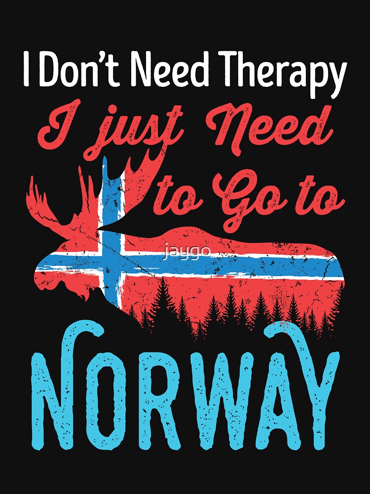 I Don't Need Therapy I Just Need to Go To Norway Scandinavia Travel Souvenir by jaygo Unisex , , , Long Sleeve Tee
