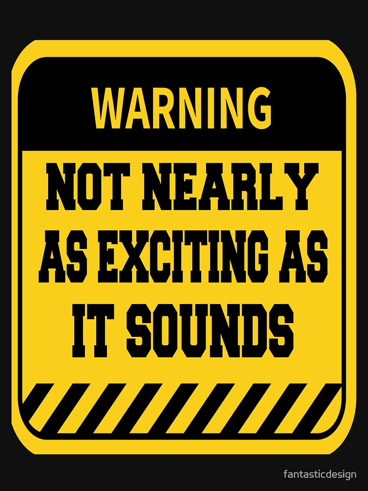 Funny Sarcastic Humor Warning Not Nearly as Exciting as it Sounds by fantasticdesign Unisex , , , Long Sleeve Tee