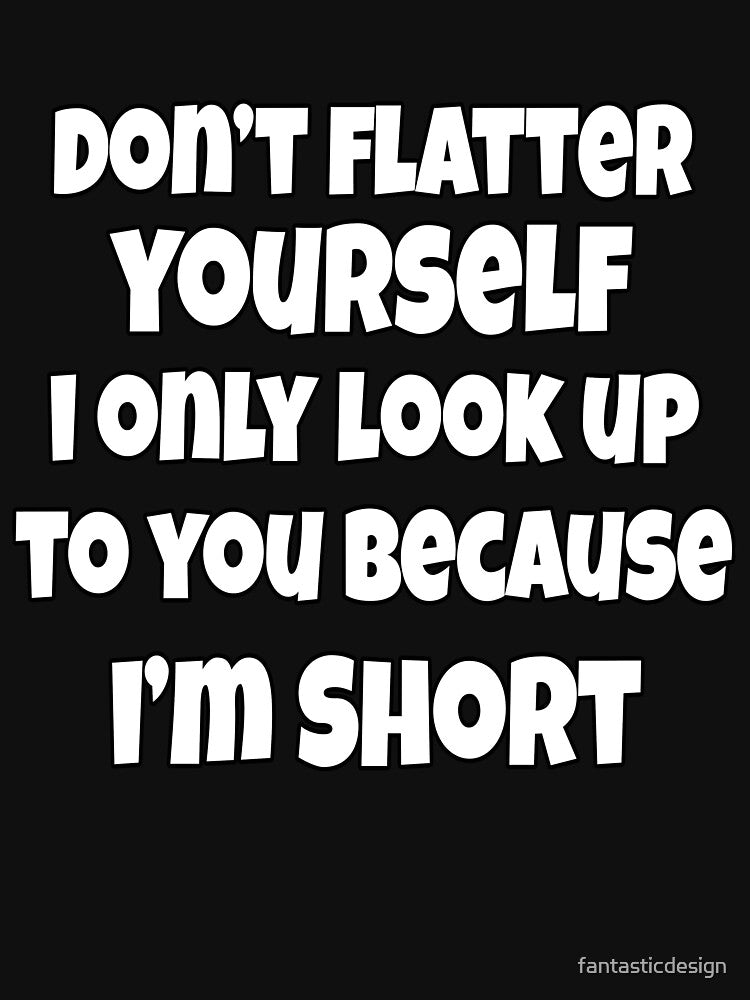 Funny Sarcastic Saying Don't Flatter Yourself by fantasticdesign Unisex , , , Long Sleeve Tee