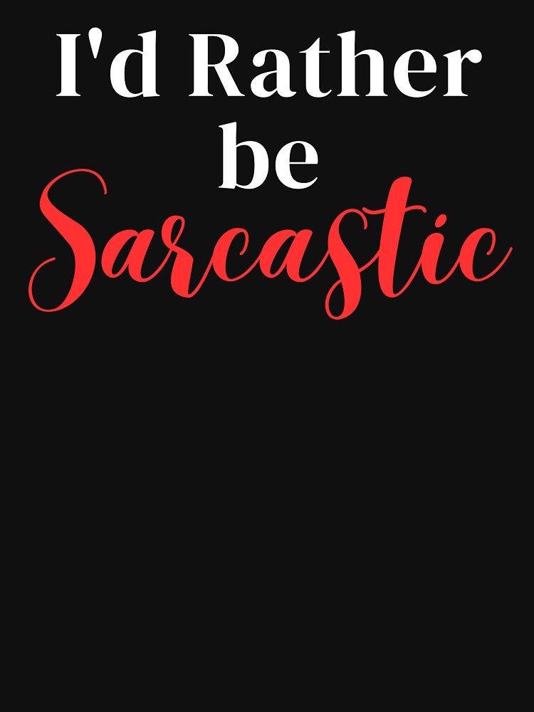 I'd rather be sarcastic by greenbluearts Unisex , , , Long Sleeve Tee