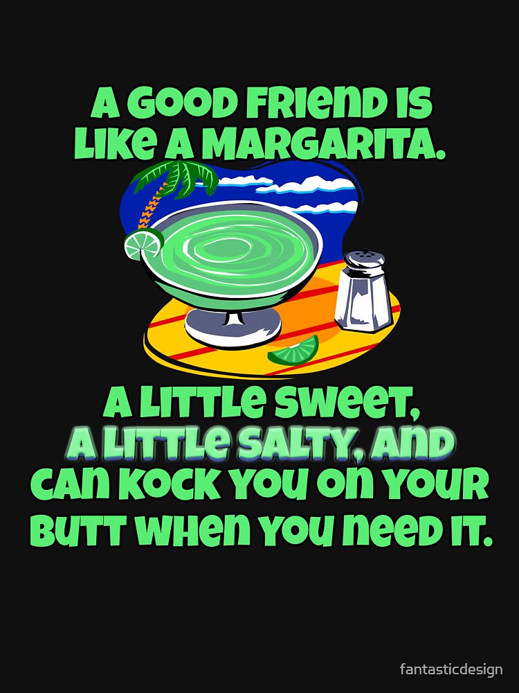 Funny Sarcastic Saying A Good Friend Is Like A Margarita by fantasticdesign Unisex , , , Long Sleeve Tee