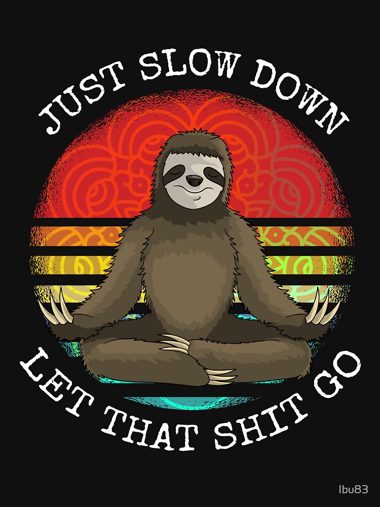 just slow down let that shit go sloth Yoga by Ibu83 Unisex , , , Long Sleeve Tee