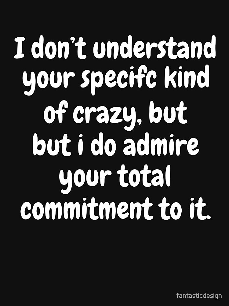 Funny Sarcastic Saying I Don’t Understand Your Specific Kind Of Crazy by fantasticdesign Unisex , , , Long Sleeve Tee