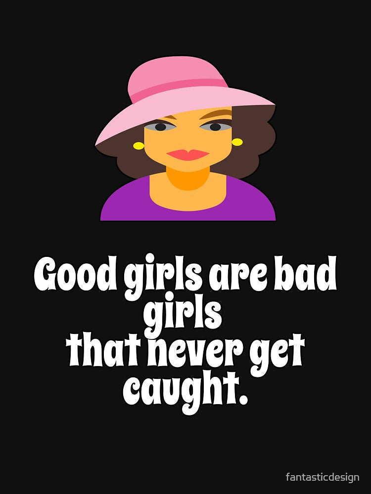 Funny Sarcastic Humor Good Girls Are Bad Girls That Never Get Caught by fantasticdesign Unisex , , , Long Sleeve Tee