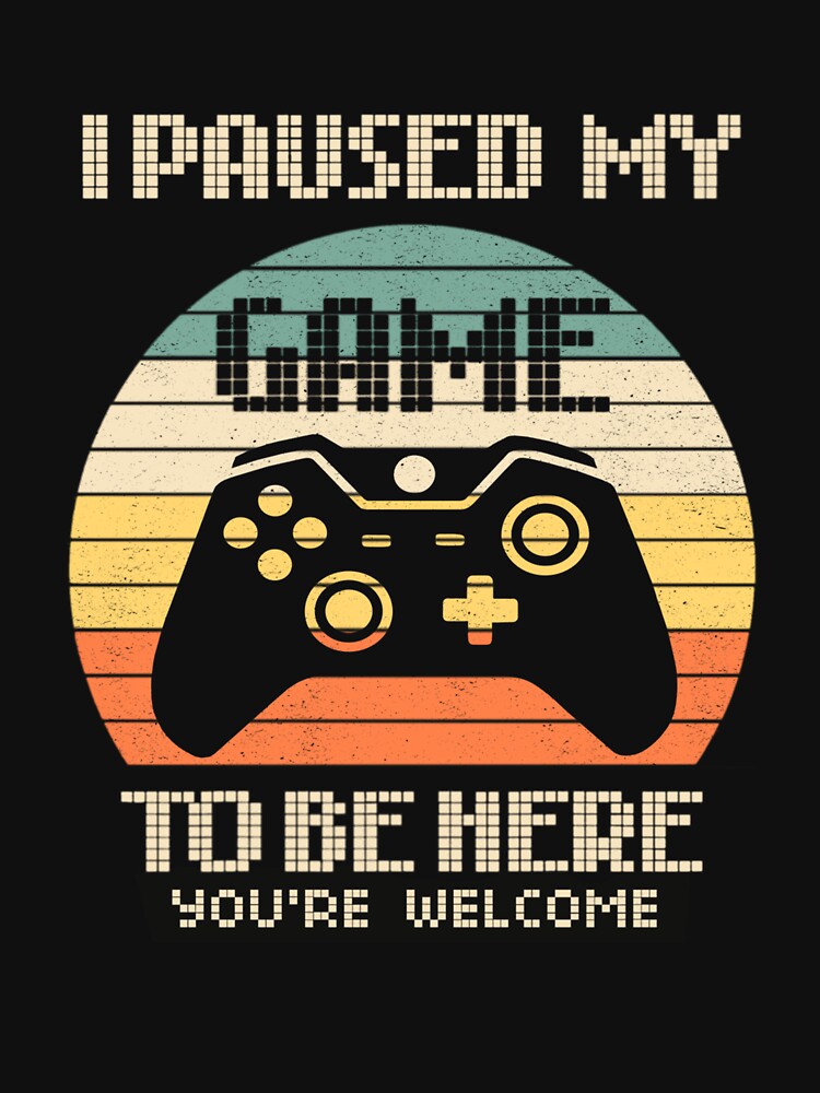 I Paused My Game To Be Here You're Welcome Retro Gamer Gift by taaddison50 Unisex , , , Long Sleeve Tee