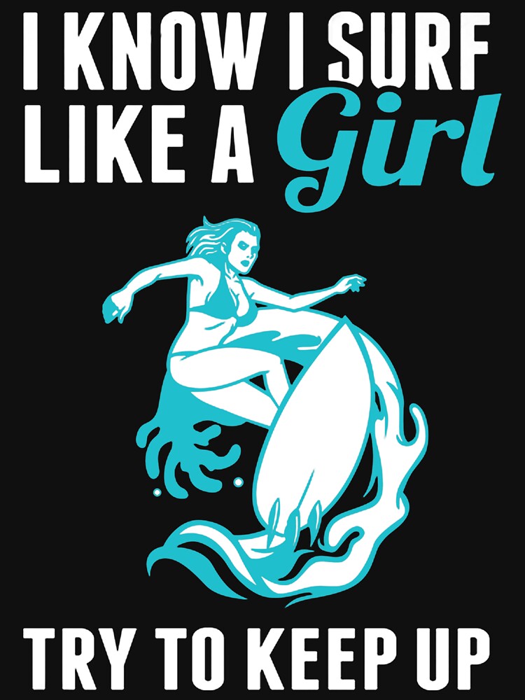 I Know I Surf Like A Girl, Try To Keep Up by GeniusDesignArt Unisex , , , Long Sleeve Tee