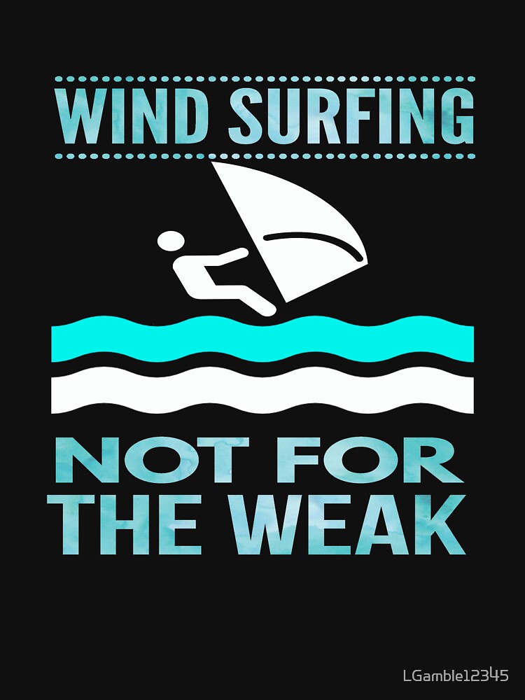 Funny wind surfing gift not for the weak by LGamble12345 Unisex , , , Long Sleeve Tee