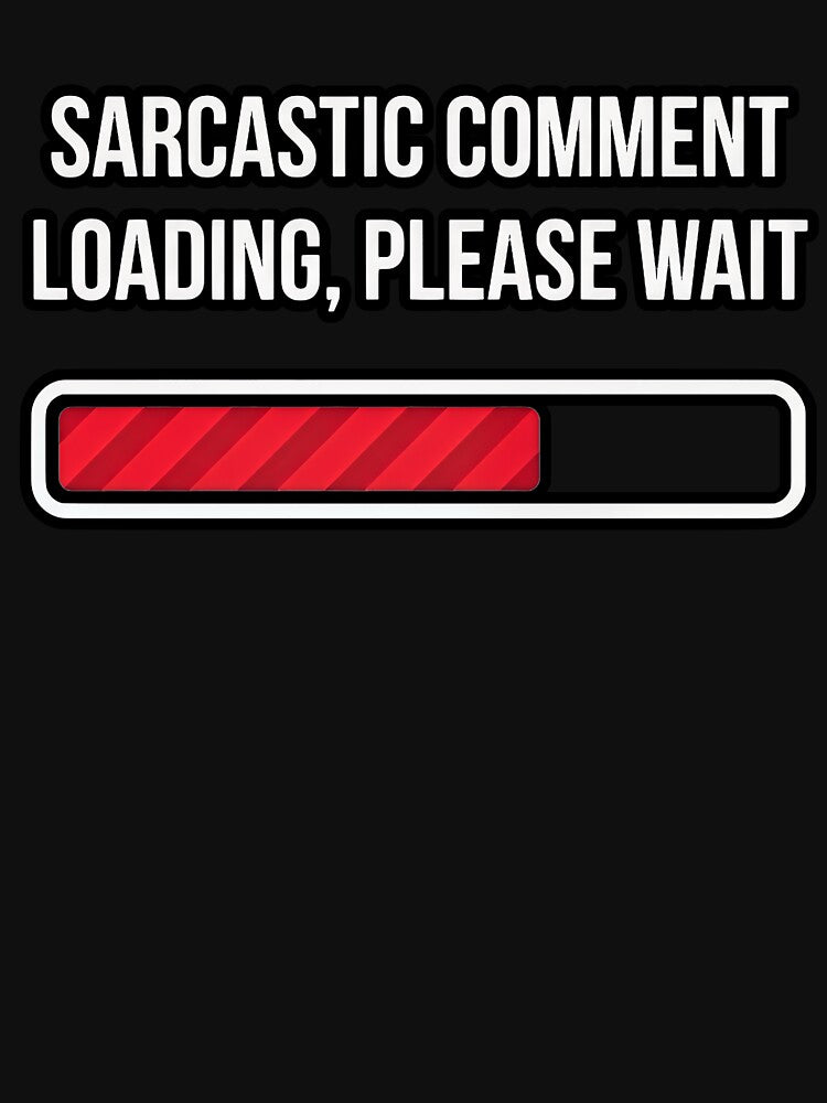 SARCASTIC COMMENT LOADING, PLEASE WAIT by turkey1200 Unisex , , , Long Sleeve Tee