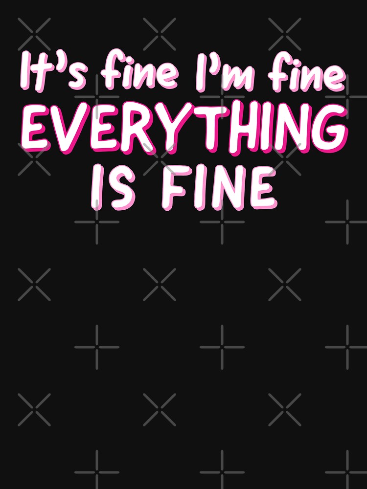 Im Fine Its Fine Everything Is Fine - Sarcastic Quote by AnyKitty Unisex , , , Long Sleeve Tee