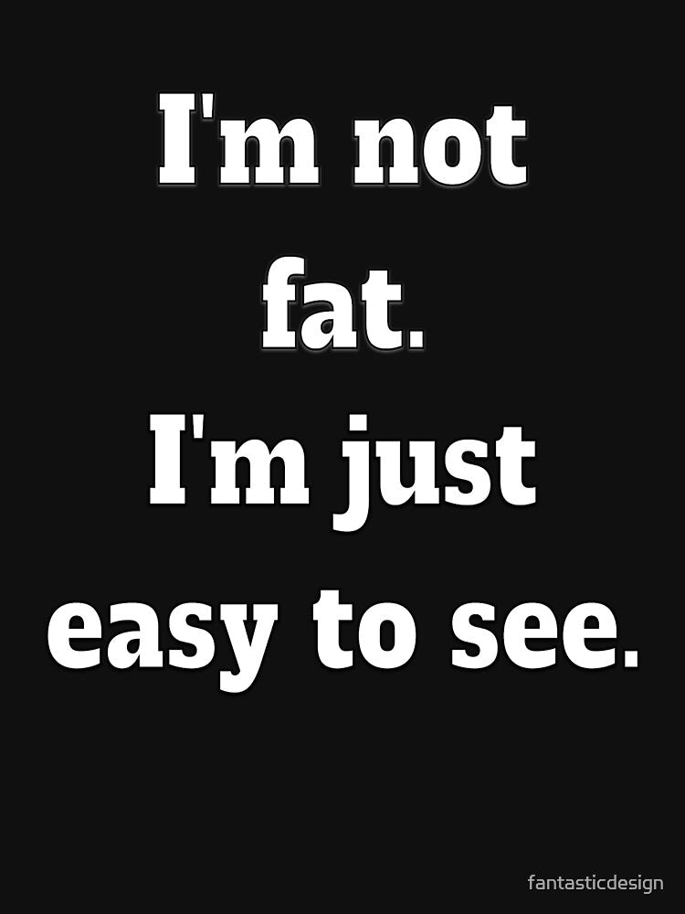 Funny Sarcastic Humor I’m Not Fat. I’m Just Easy To See by fantasticdesign Unisex , , , Long Sleeve Tee
