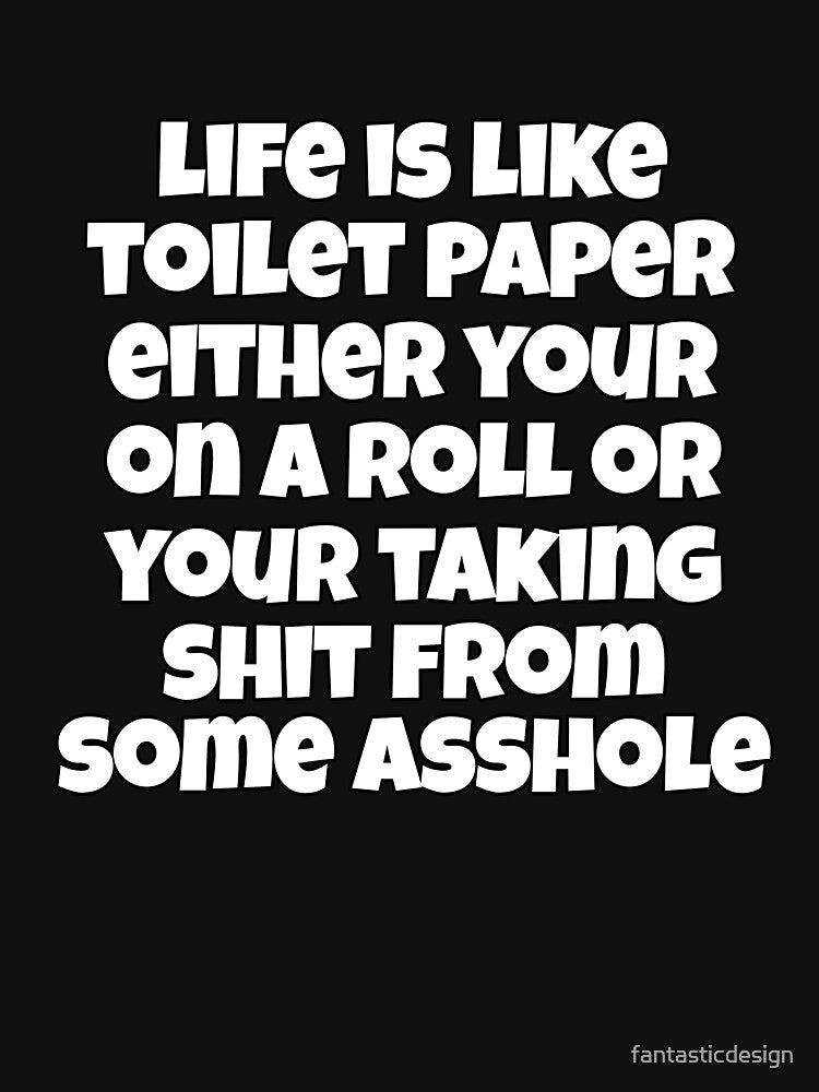 Funny Sarcastic Saying Life Is Like Toilet Paper by fantasticdesign Unisex , , , Long Sleeve Tee