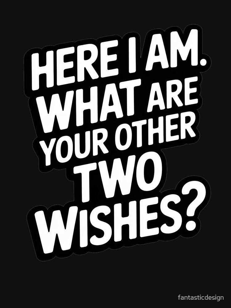 Sarcastic Humor Funny Humor Here I Am What Are Your Other Two Wishes? by fantasticdesign Unisex , , , Long Sleeve Tee