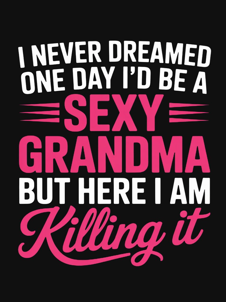 I Am Sexy Grandma Killing It Family Matching by LapFemile