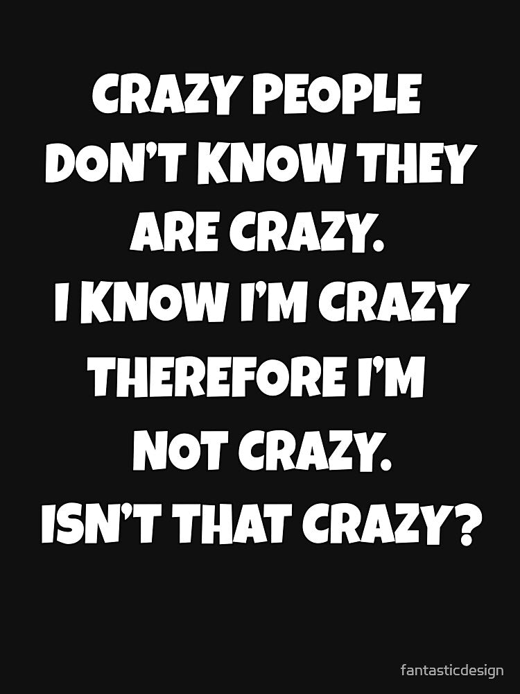 Funny Sarcastic Humor Crazy People Don’t Know They Are Crazy by fantasticdesign Unisex , , , Long Sleeve Tee