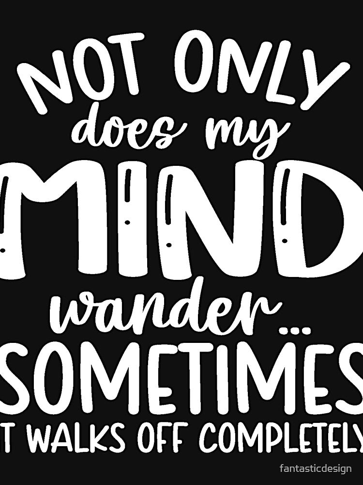 Funny Sarcastic Saying Not Only Does My Mind Wander by fantasticdesign Unisex , , , Long Sleeve Tee