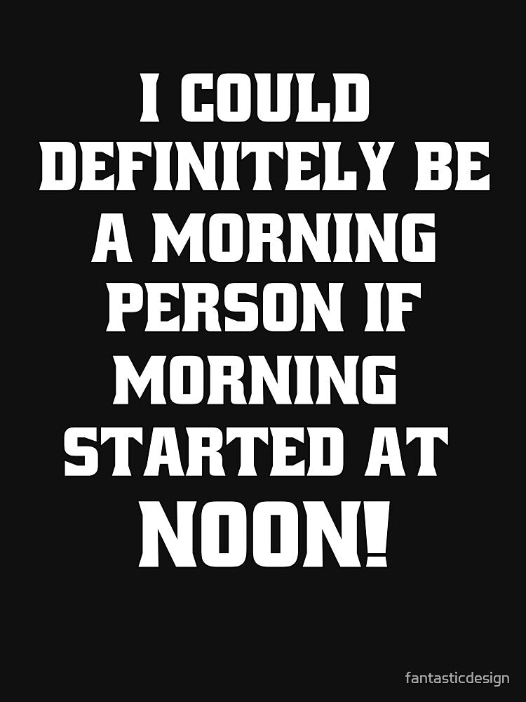 Funny Sarcastic Humor I Could Definitely Be A Morning Person by fantasticdesign Unisex , , , Long Sleeve Tee