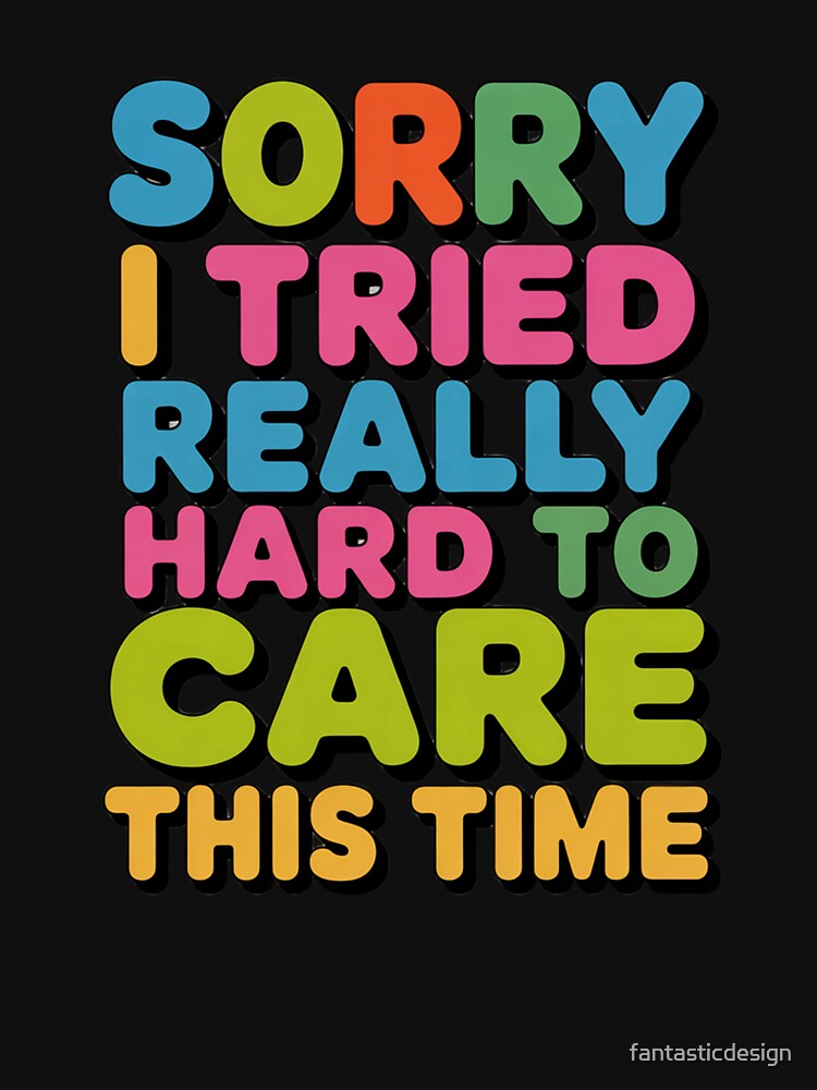 Sarcastic Funny Humor Sorry I Tried Really Hard To Care This Time by fantasticdesign Unisex , , , Long Sleeve Tee