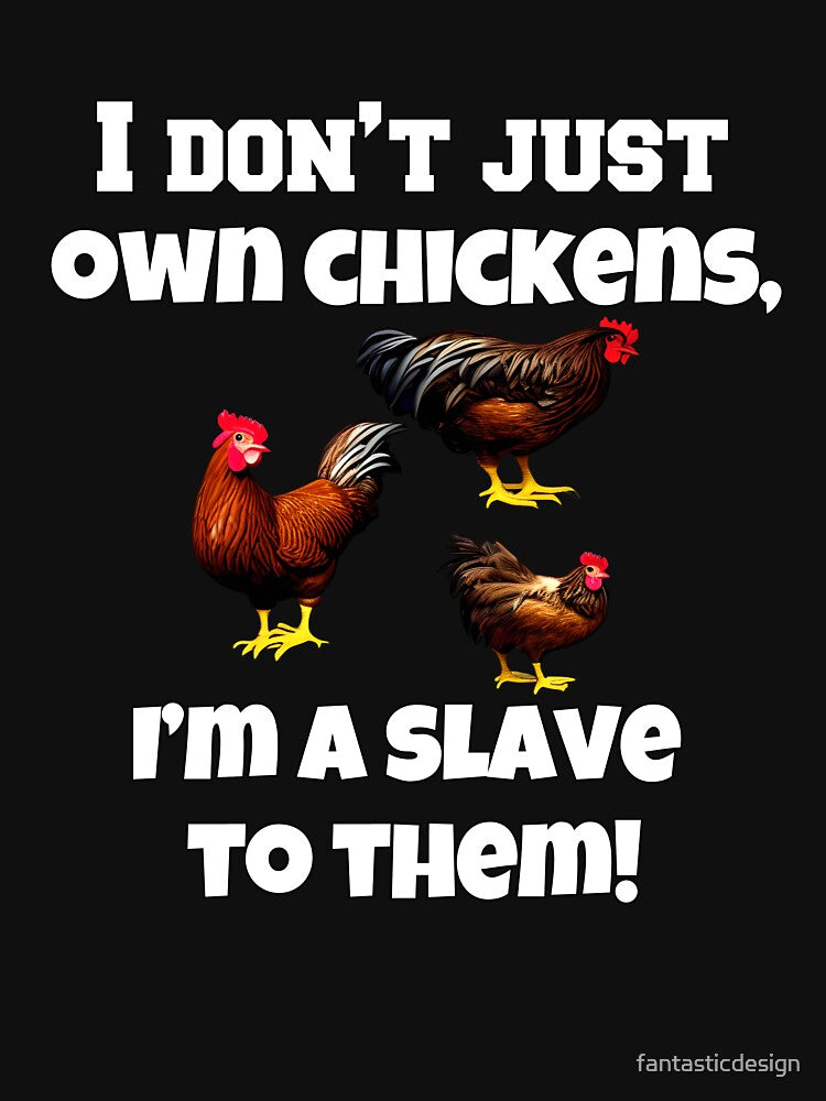 Funny Chicken Farmer Humor I Don't Just Own Chickens, I'm A Slave To Them by fantasticdesign