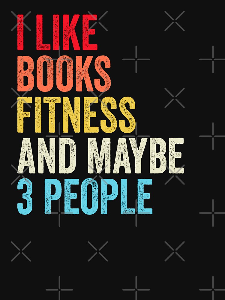 I Like Books Fitness And Maybe Three People Shirt, Funny Cool Fitness Mens Womens girls Lovers Birthday Christmas Gift Shirt by xlnv