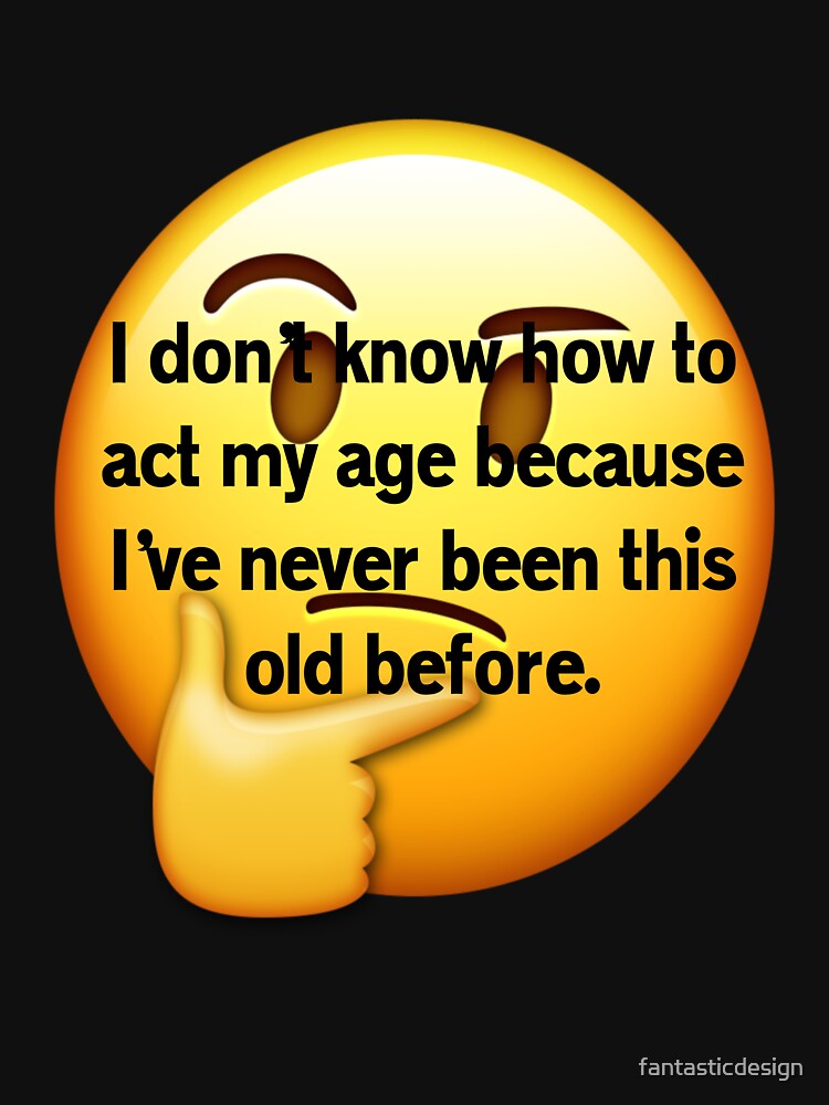 Funny Sarcastic Humor I Don’t Know How To Act My Age by fantasticdesign Unisex , , , Long Sleeve Tee