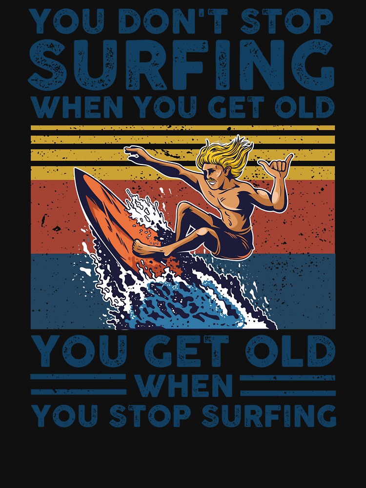 You Don't Stop Surfing When You Get Old Vintage by Catherine8899 Unisex , , , Long Sleeve Tee