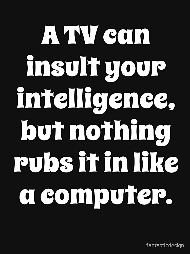 Funny Sarcastic Humor A TV Can Insult Your Intelligence by fantasticdesign Unisex , , , Long Sleeve Tee