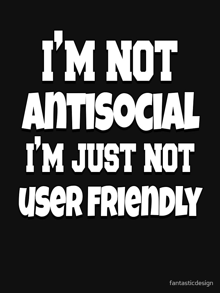 Funny Sarcastic Saying I’m Not Antisocial I’m Just Not User Friendly by fantasticdesign Unisex , , , Long Sleeve Tee