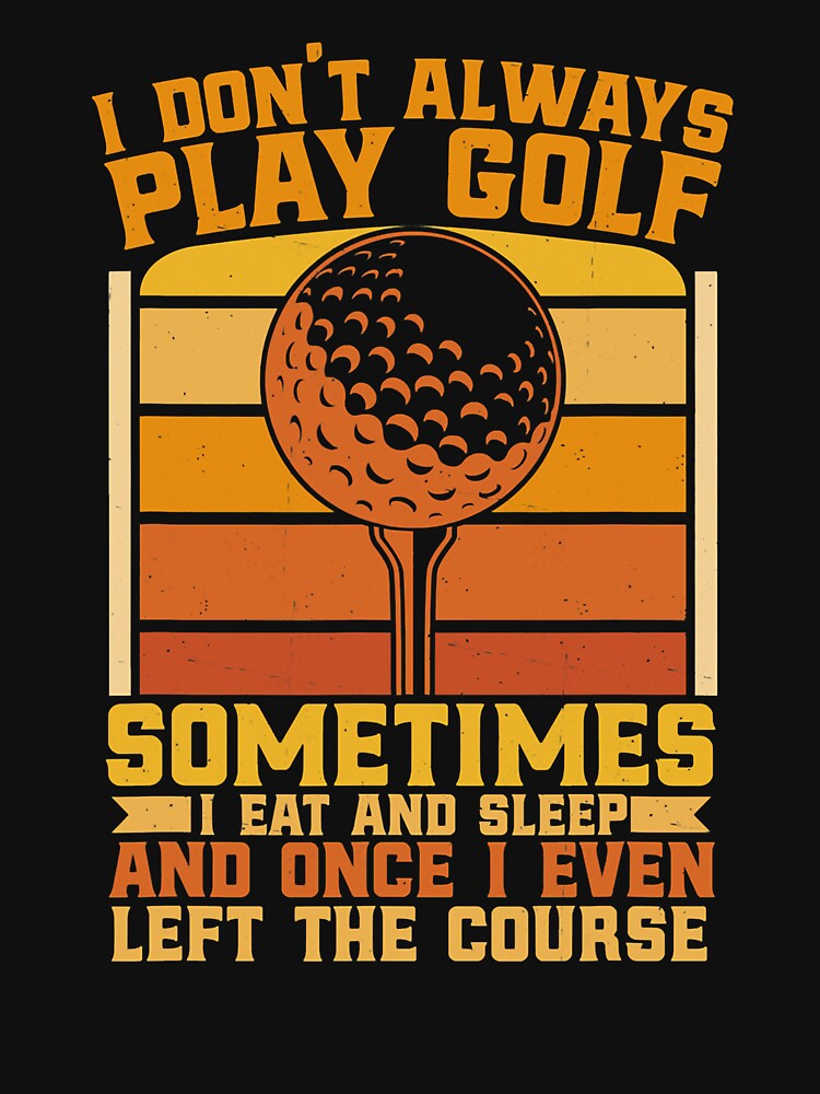 I Dont Always Play Golf Sometimes I Eat Sleep by Leon-Alexander Unisex , , , Long Sleeve Tee