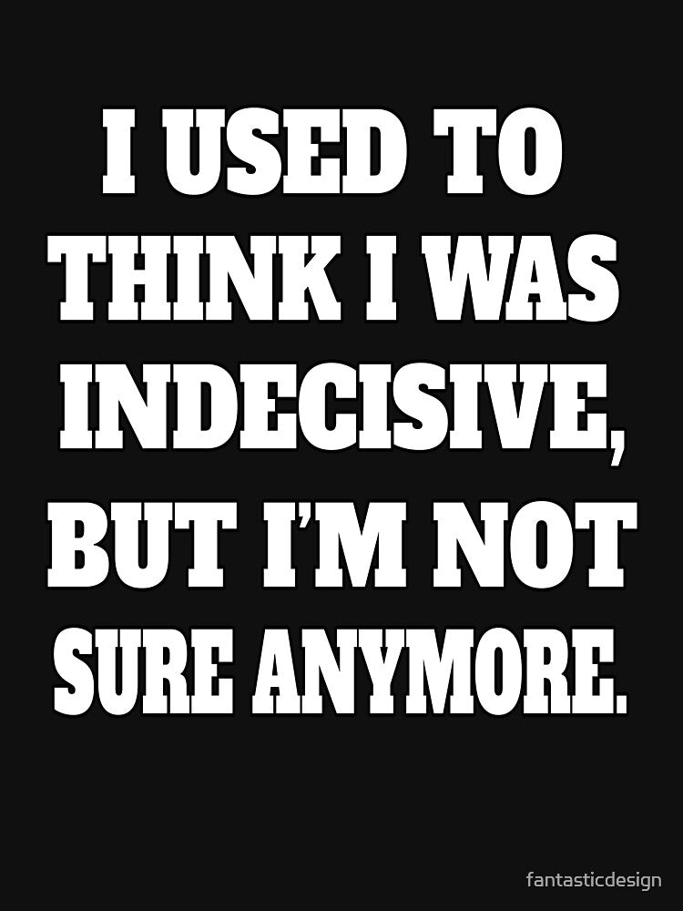 Funny Sarcastic Humor I Used To Think I Was Indecisive by fantasticdesign Unisex , , , Long Sleeve Tee