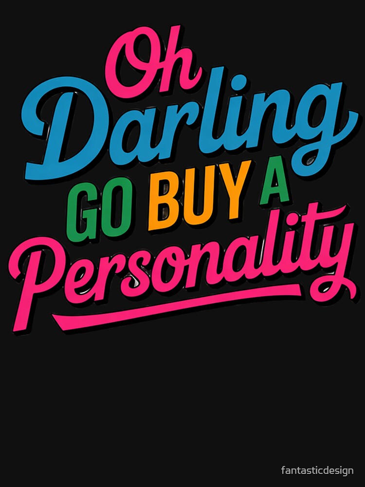 Sarcastic Funny Humor Oh Darling Go Buy A Personality by fantasticdesign Unisex , , , Long Sleeve Tee