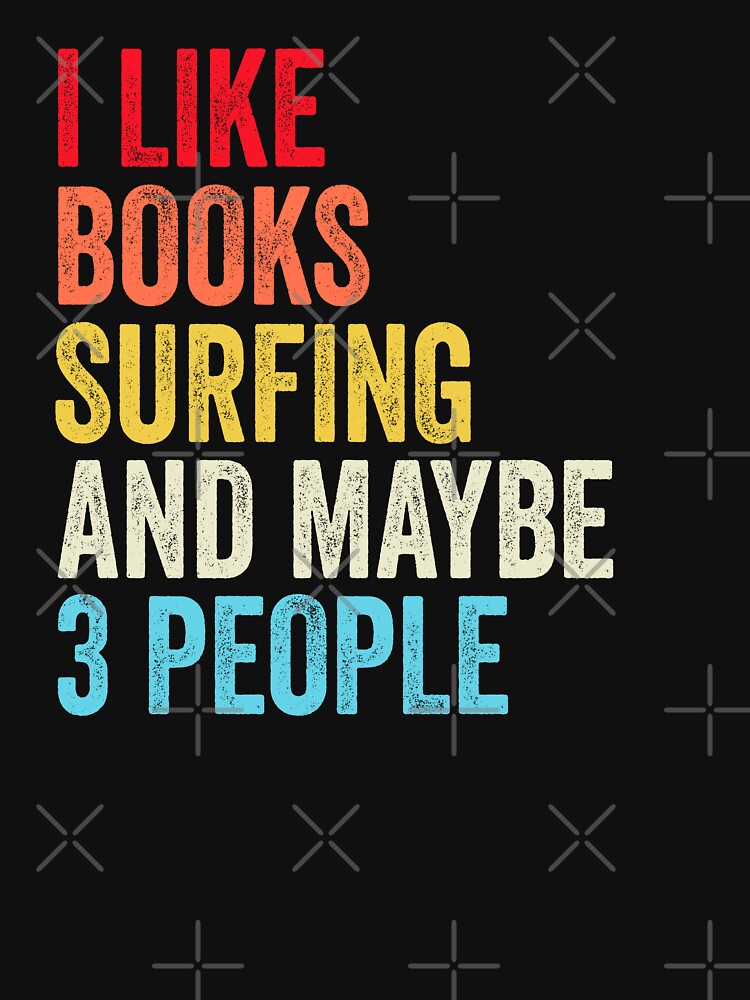 I Like Books Surfing And Maybe Three People Shirt, Funny Cool Surfing Mens Womens girls Lovers Birthday Christmas Gift Shirt by xlnv