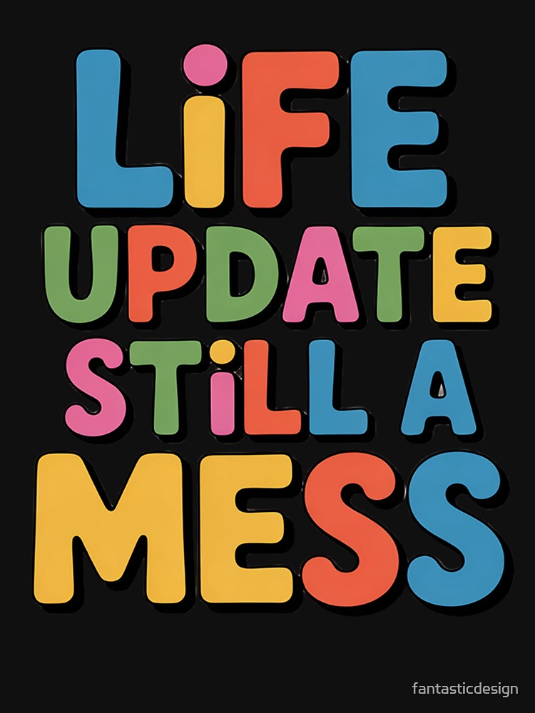 Sarcastic Funny Humor Art Design Life Update Still A Mess by fantasticdesign Unisex , , , Long Sleeve Tee