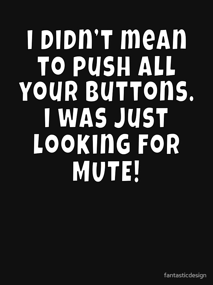 Funny Sarcastic Saying I Didn't Mean To Push All Your Buttons by fantasticdesign Unisex , , , Long Sleeve Tee