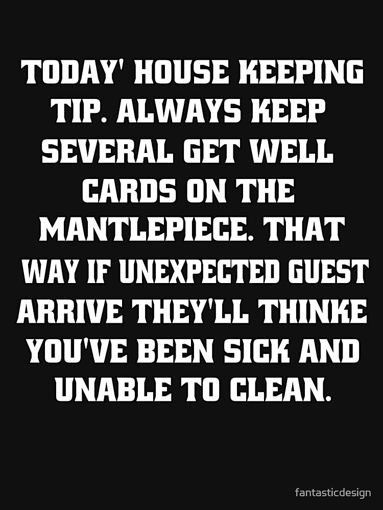 Funny Sarcastic Humor Caution Today’s House Keeping Tip. Always Keep Several Get Well Cards by fantasticdesign