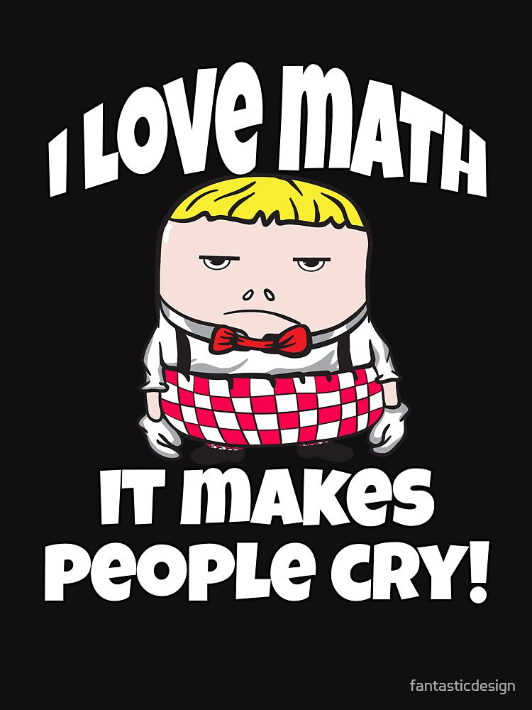 Funny Sarcastic Humor I Love Math It Makes People Cry by fantasticdesign Unisex , , , Long Sleeve Tee