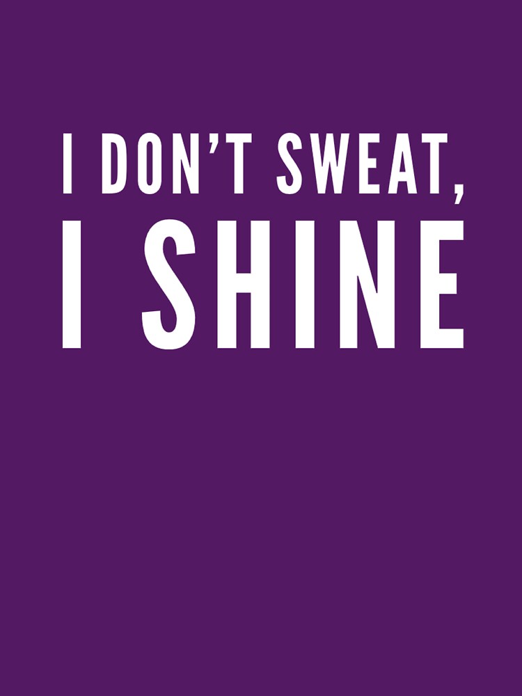 I Don't Sweat, I Shine by keriannhill Unisex , , , Long Sleeve Tee