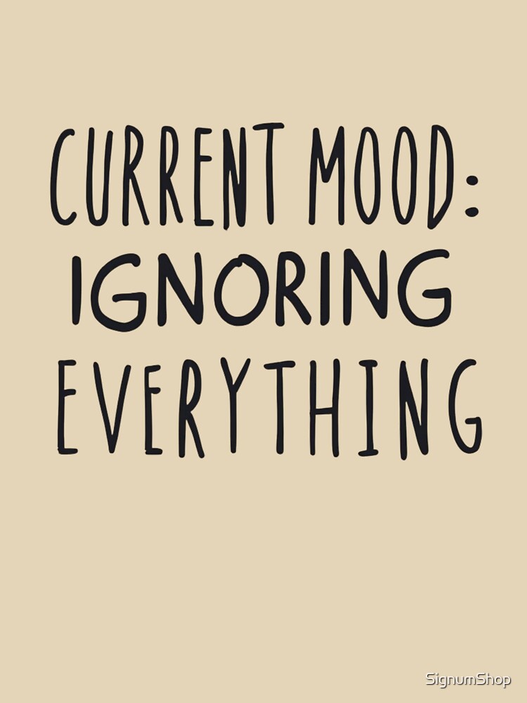 SARCASM SAYINGS - Mood: Ignoring Everything by SignumShop Unisex , , , Long Sleeve Tee