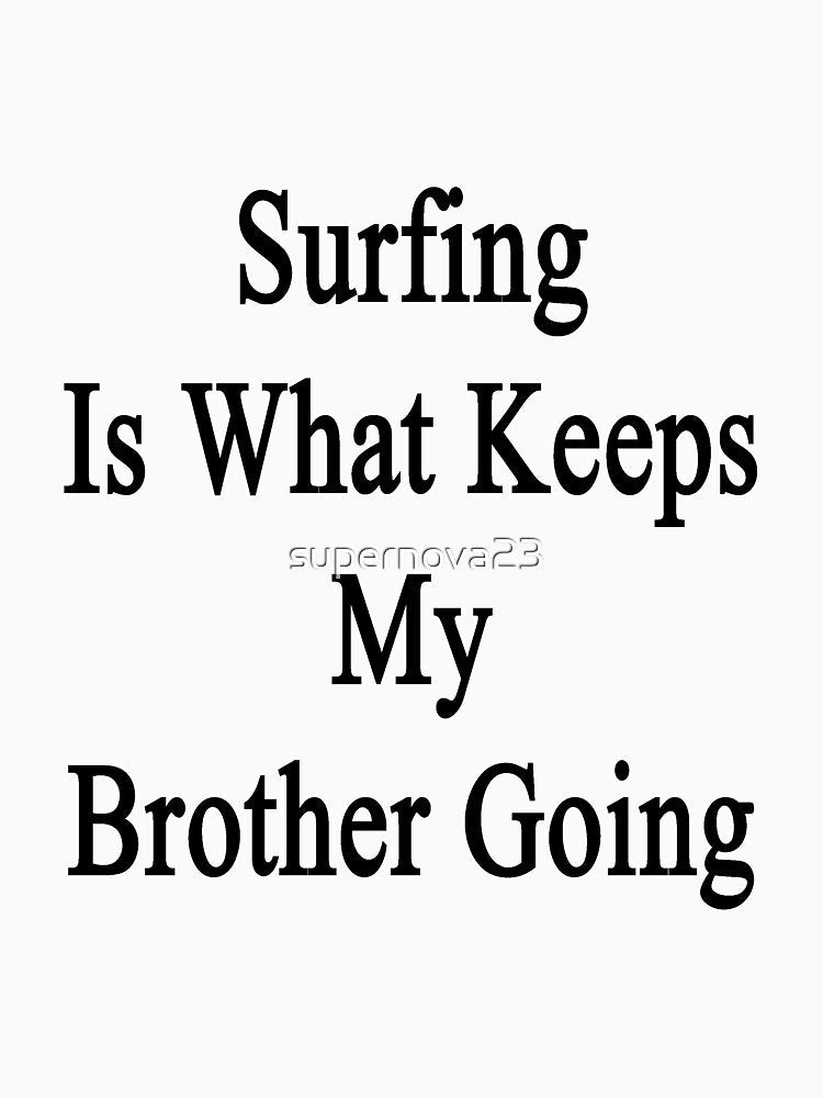 Surfing Is What Keeps My Brother Going by supernova23 Unisex , , , Long Sleeve Tee