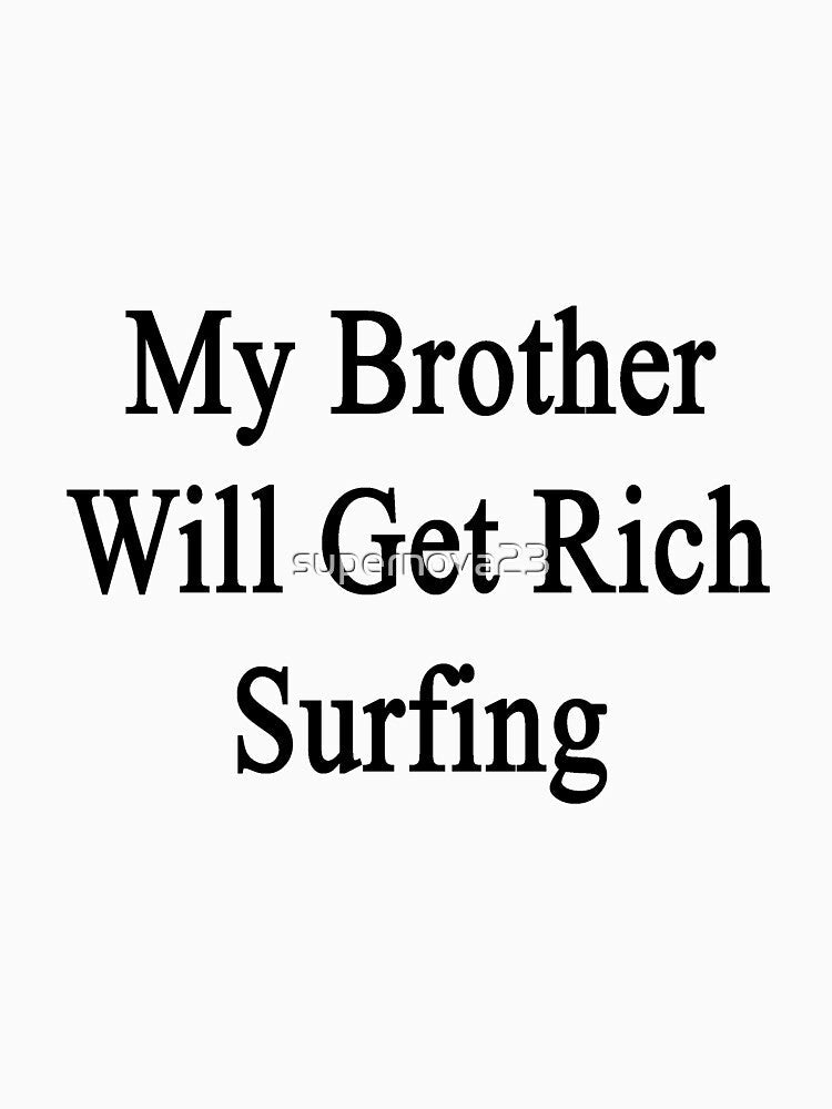 My Brother Will Get Rich Surfing by supernova23 Unisex , , , Long Sleeve Tee
