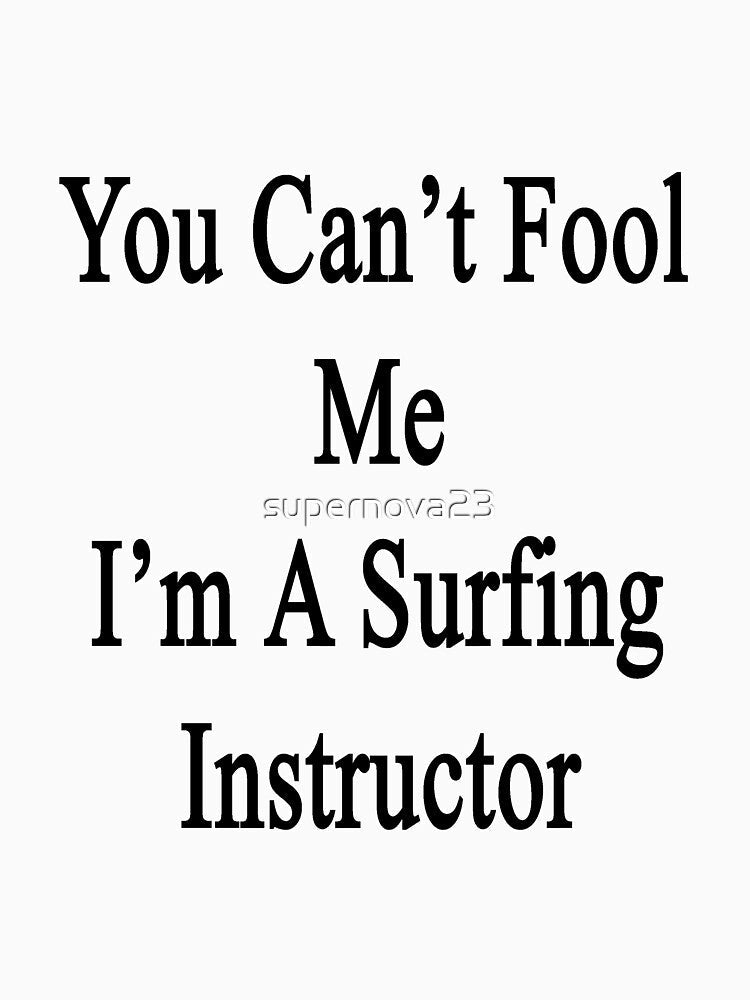 You Can't Fool Me I'm A Surfing Instructor by supernova23 Unisex , , , Long Sleeve Tee