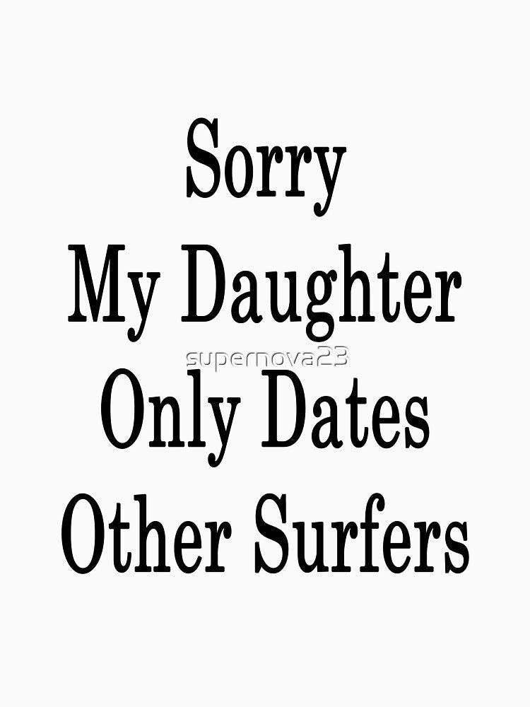 Sorry My Daughter Only Dates Other Surfers by supernova23 Unisex , , , Long Sleeve Tee