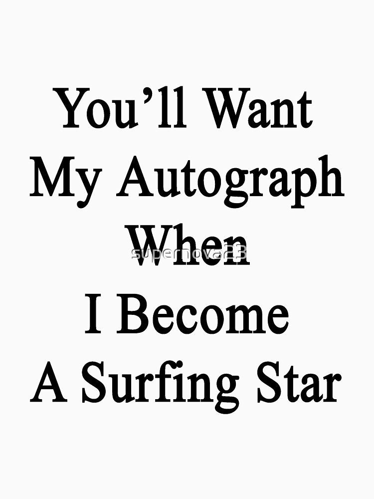 You'll Want My Autograph When I Become A Surfing Star by supernova23 Unisex , , , Long Sleeve Tee