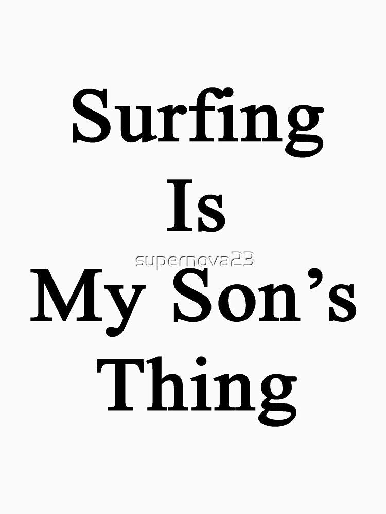 Surfing Is My Son's Thing by supernova23 Unisex , , , Long Sleeve Tee