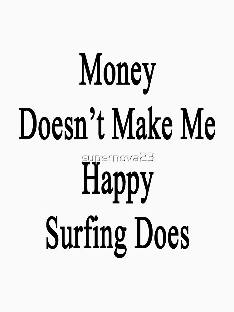 Money Doesn't Make Me Happy Surfing Does by supernova23 Unisex , , , Long Sleeve Tee
